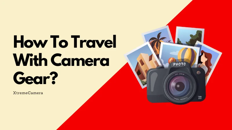 How To Travel With Camera Gear